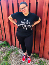 Load image into Gallery viewer, 5’2 but my attitude 6’1