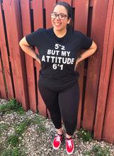 Load image into Gallery viewer, 5’2 but my attitude 6’1