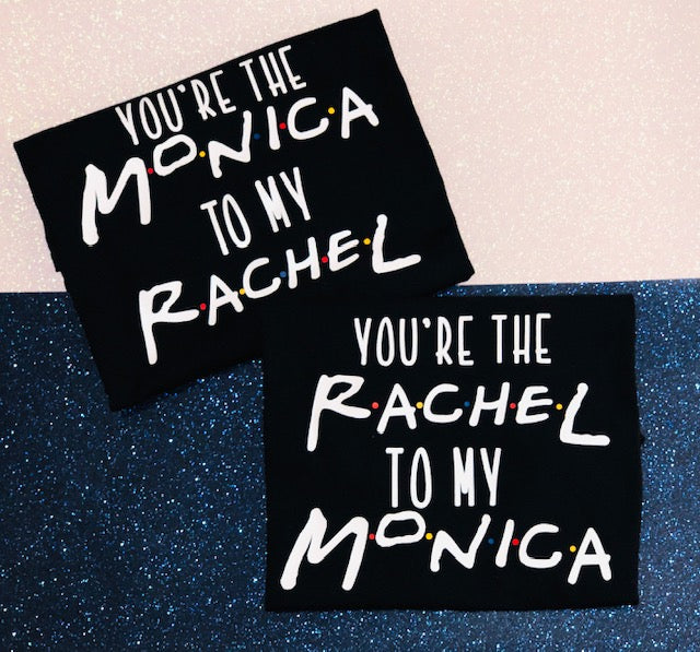 You're the Monica to my Rachel | Rachel to my Monica