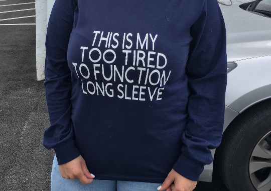 This is my too tired to function long sleeve