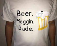 Load image into Gallery viewer, BEER. NOGGIN. DUDE.
